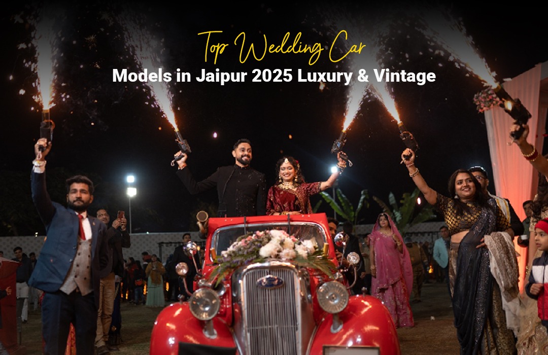 Top Wedding Car Models in Jaipur 2025 – Luxury & Vintage